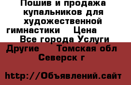 Пошив и продажа купальников для художественной гимнастики  › Цена ­ 8 000 - Все города Услуги » Другие   . Томская обл.,Северск г.